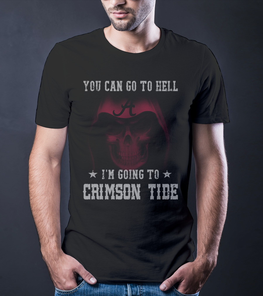 You Can Go To Hell I'm Going To Crimson Tide Alabama T-Shirt
