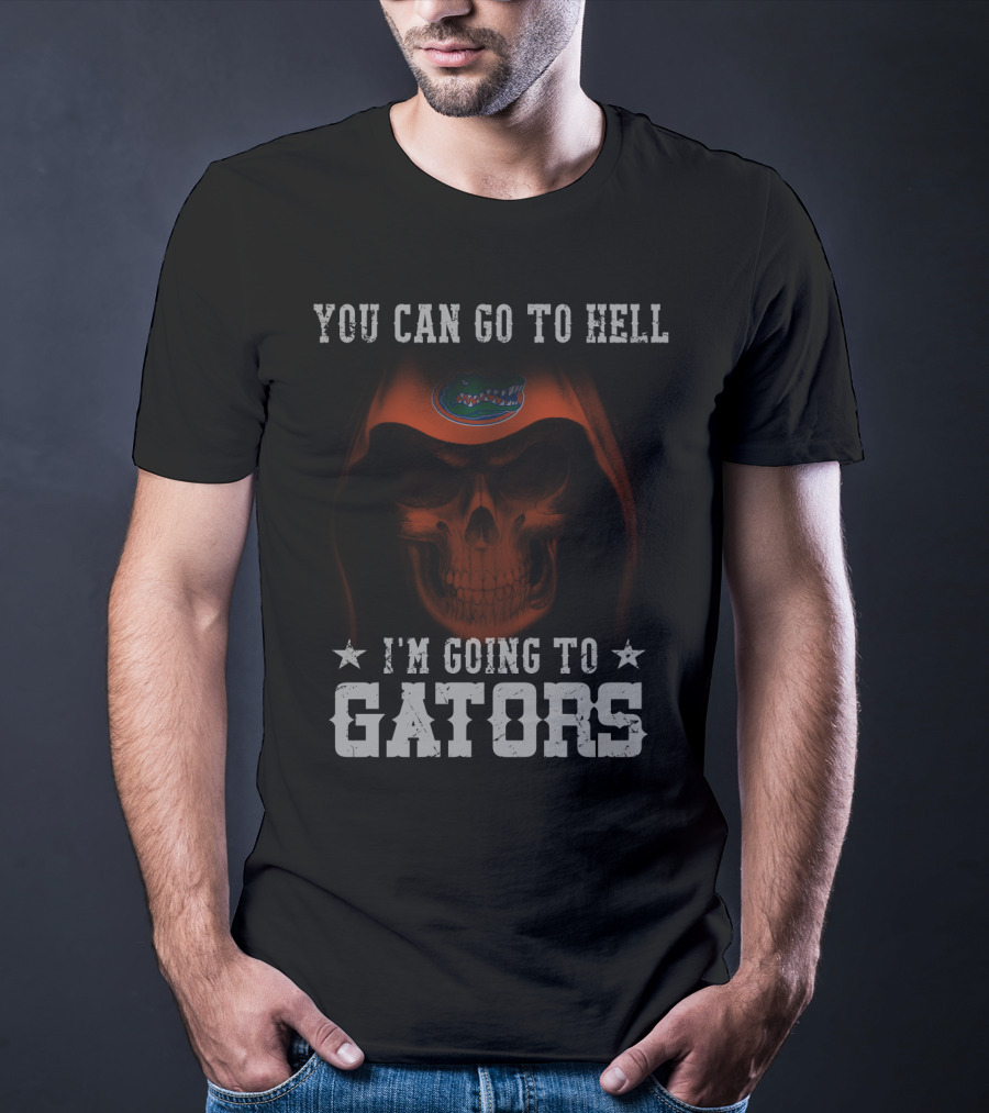YOU CAN GO TO HELL I'M GOING TO GATORS FLORIDA GATORS T-Shirt