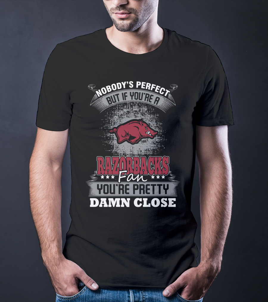 Nobody's Perfect But If You're A Razorbacks Fan You're Pretty Damn Close T-Shirt