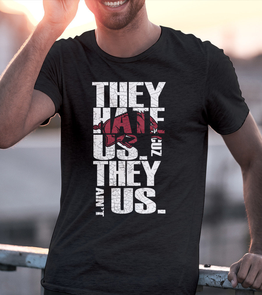 They Hate Us 'Cause They Ain't Us Arkansas Razorbacks T-Shirt