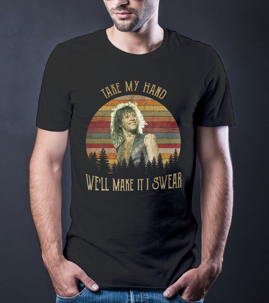 Take My Hand We'll Make It I Swear BonJovi26 T-Shirt