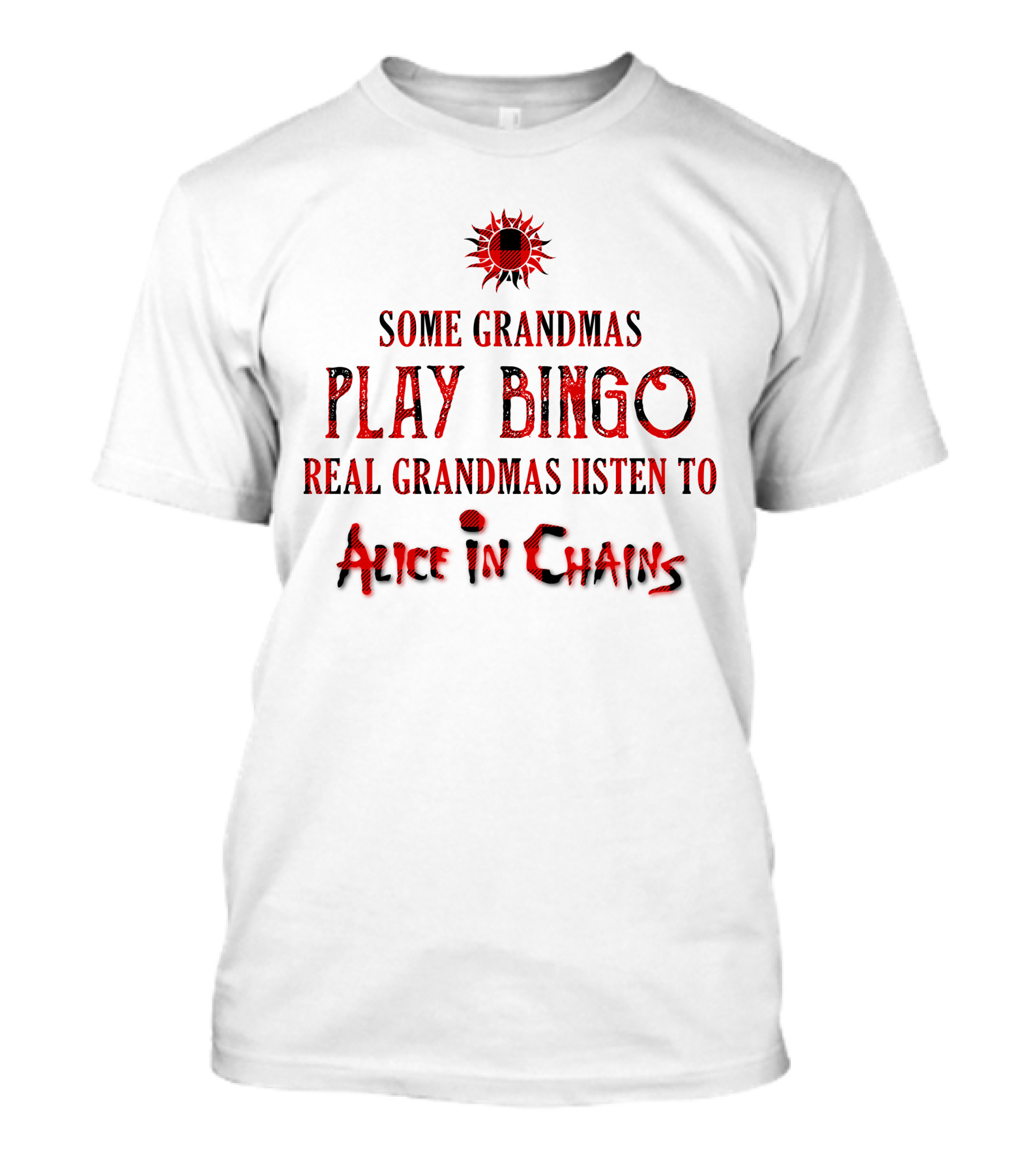 Alice In Chains Some Grandmas Play Bingo Real Grandmas Listen T-Shirt