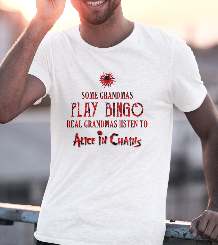 Alice In Chains Some Grandmas Play Bingo Real Grandmas Listen T-Shirt