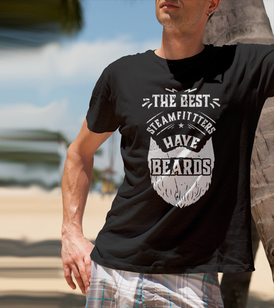 The Best Steamfitters Have Beards Steam Pipe Welders T-Shirt