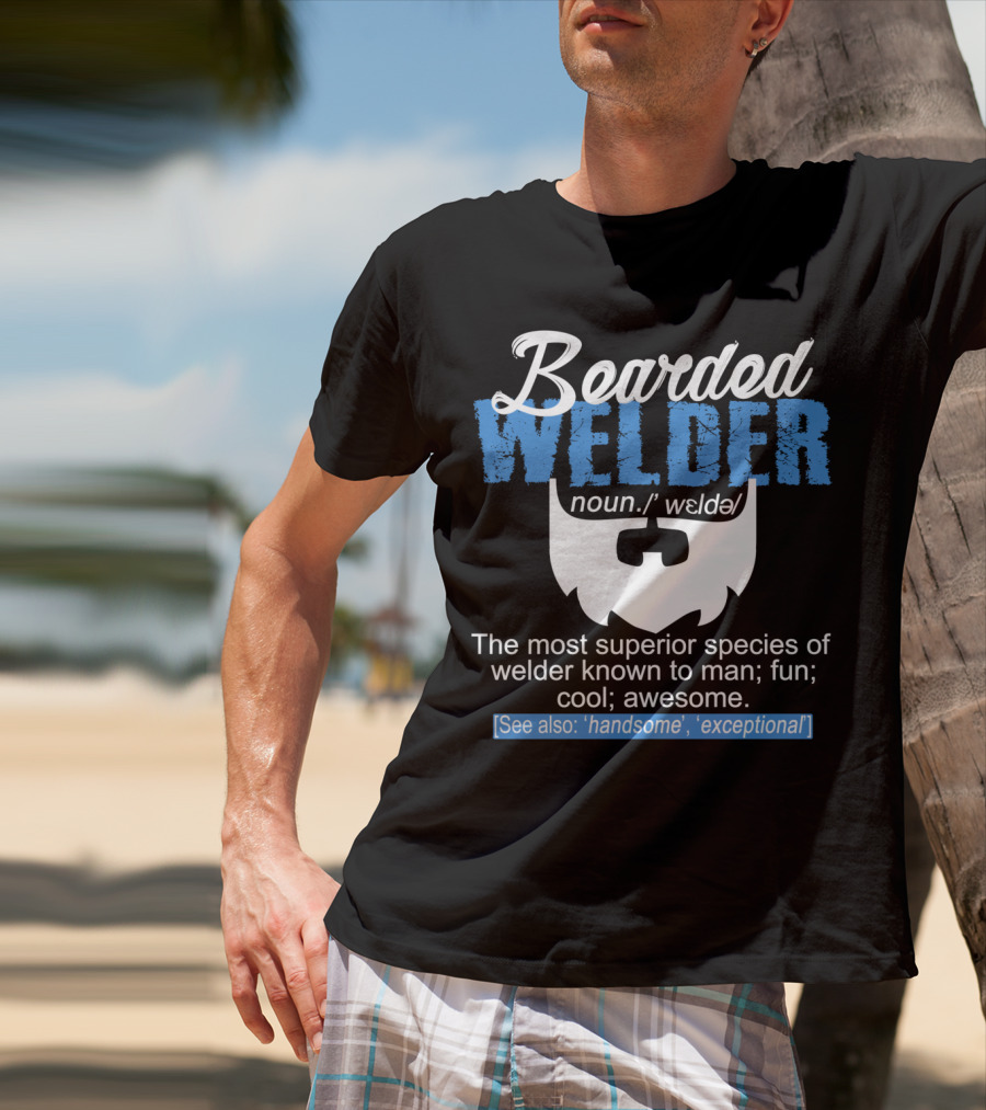 Bearded Welder Noun Definition Most Superior Species Fun Cool Awesome Handsome Exceptional T-Shirt
