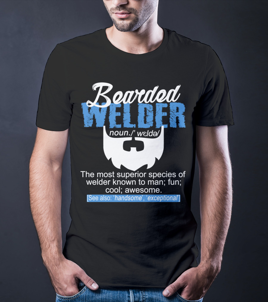 Bearded Welder Noun Definition Most Superior Species Fun Cool Awesome Handsome Exceptional T-Shirt