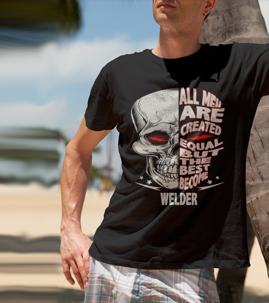 Skull Graphic All Men Are Created Equal But The Best Become Welder T-Shirt