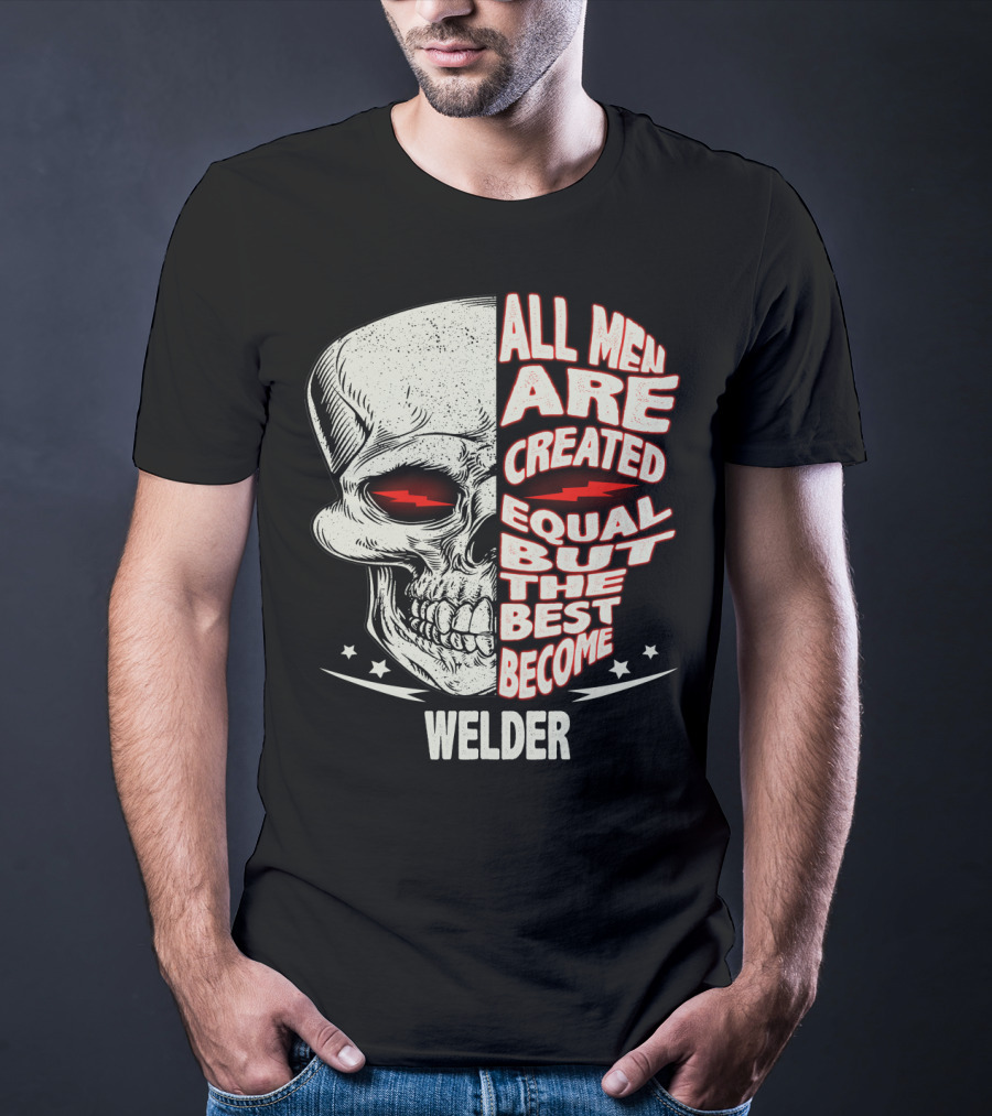 Skull Graphic All Men Are Created Equal But The Best Become Welder T-Shirt