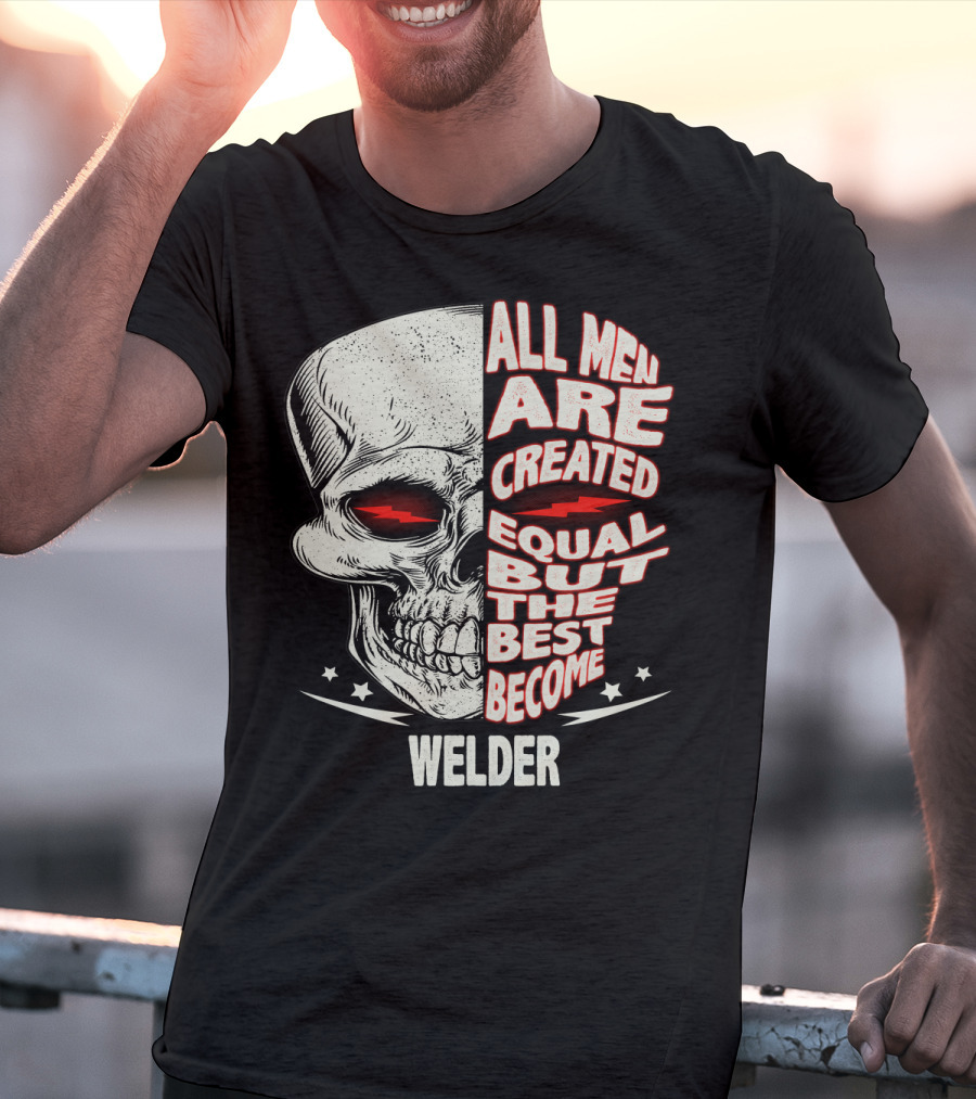 Skull Graphic All Men Are Created Equal But The Best Become Welder T-Shirt