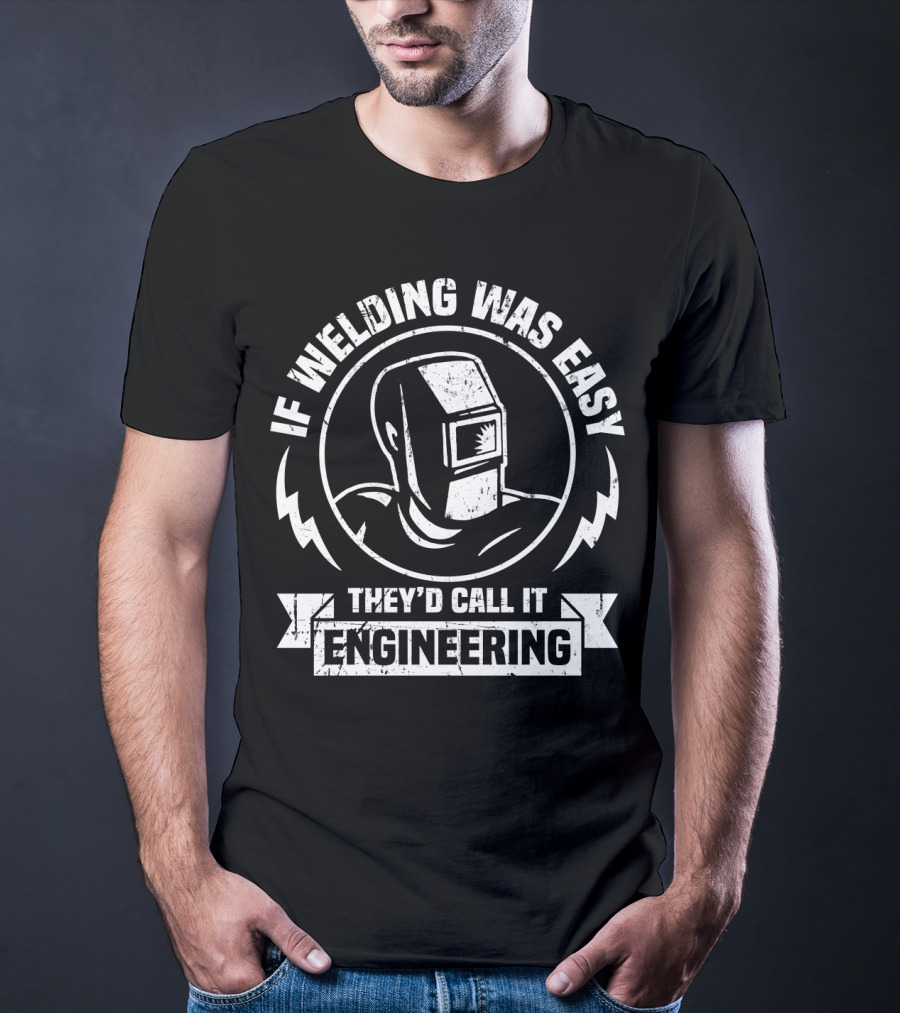 If Welding Was Easy They'd Call It Engineering Welding Mask T-Shirt