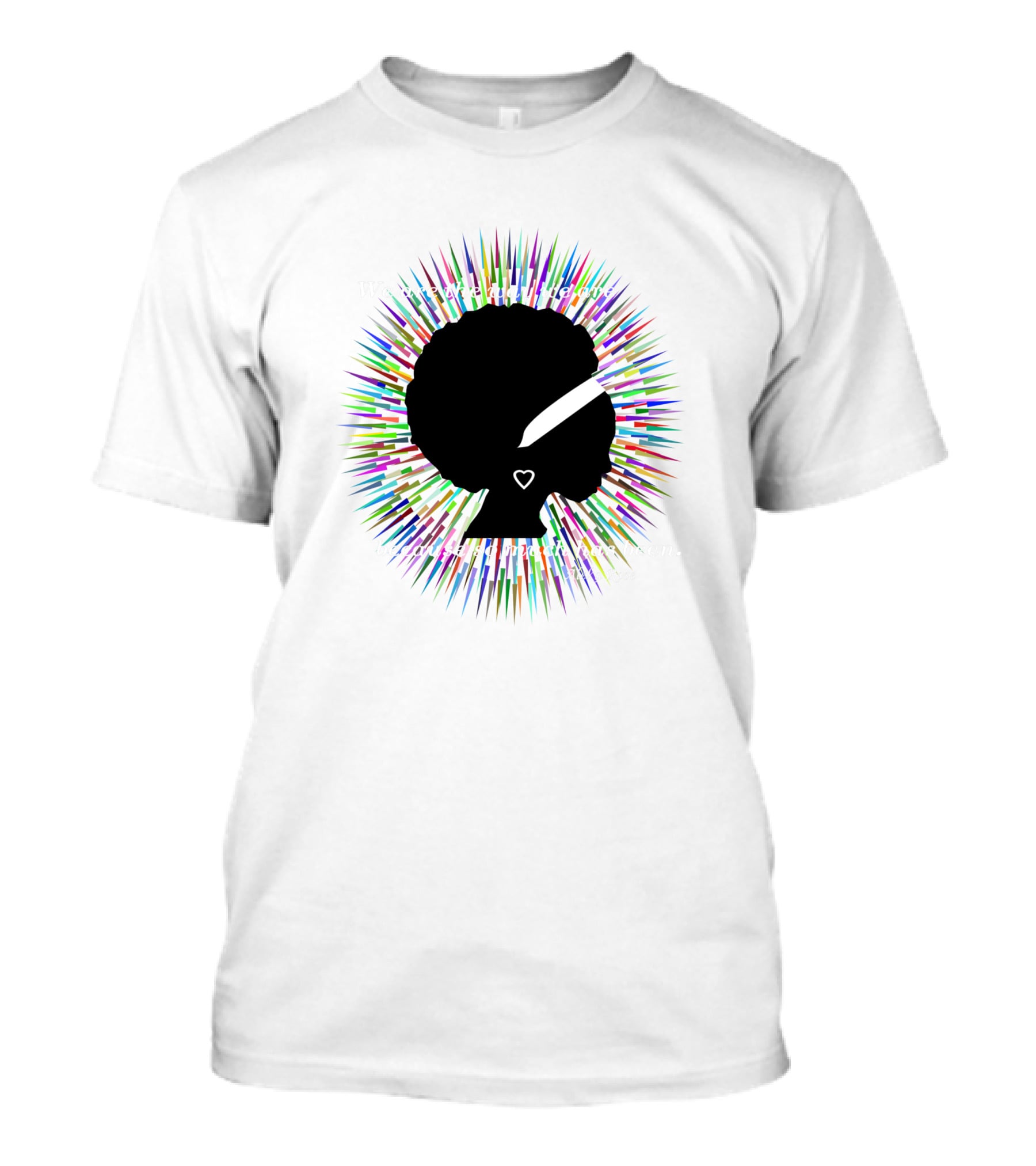 We Are The Way We Are Because So Much Has Been Aleka Rose 775415 T-Shirt