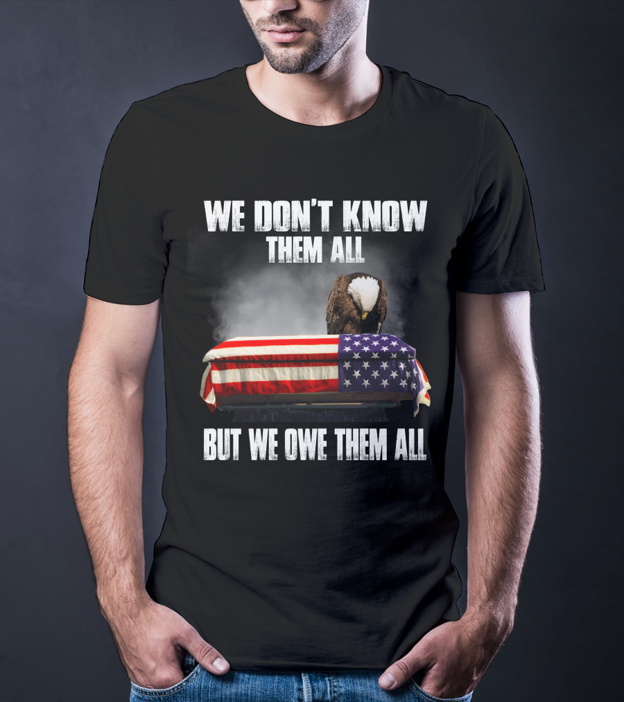 We Don't Know Them All But We Owe Them All American Eagle Day T-Shirt