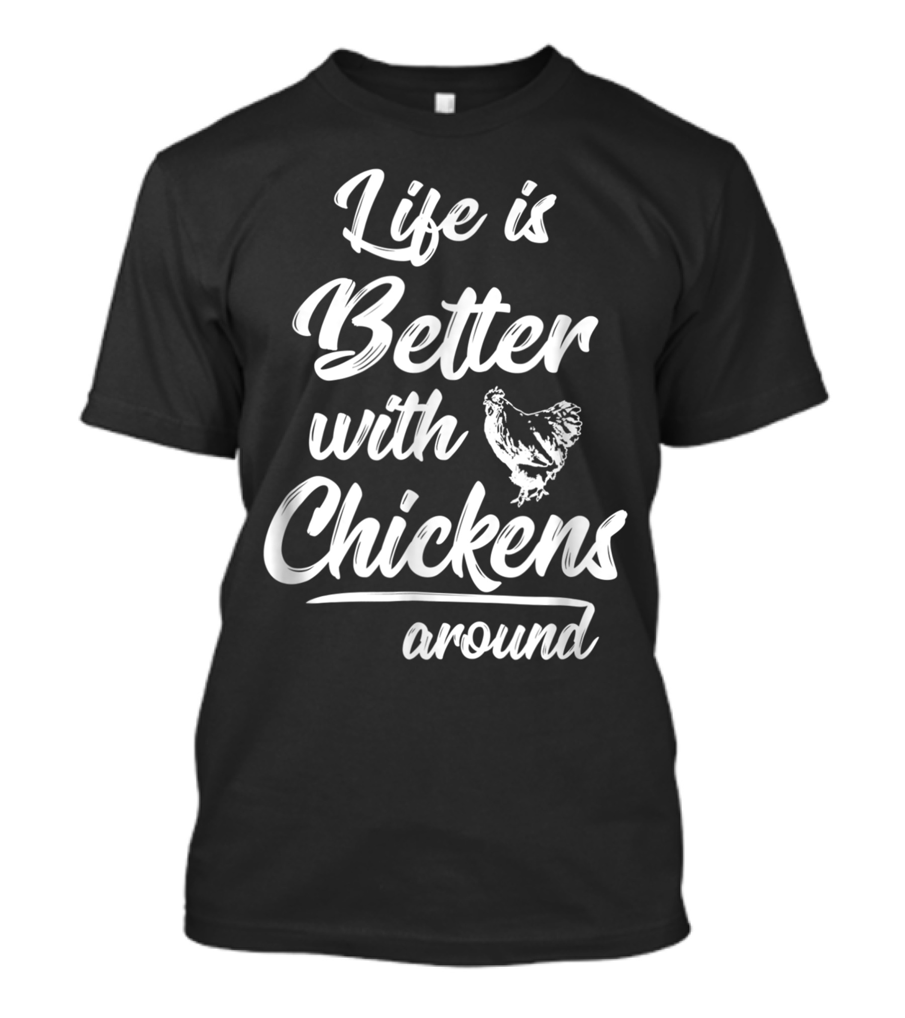 Life Is Significantly Better With Chickens Always Around T-Shirt