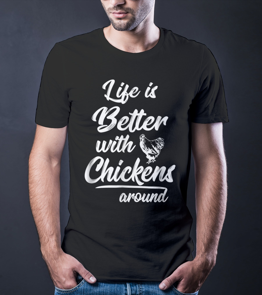 Life Is Significantly Better With Chickens Always Around T-Shirt