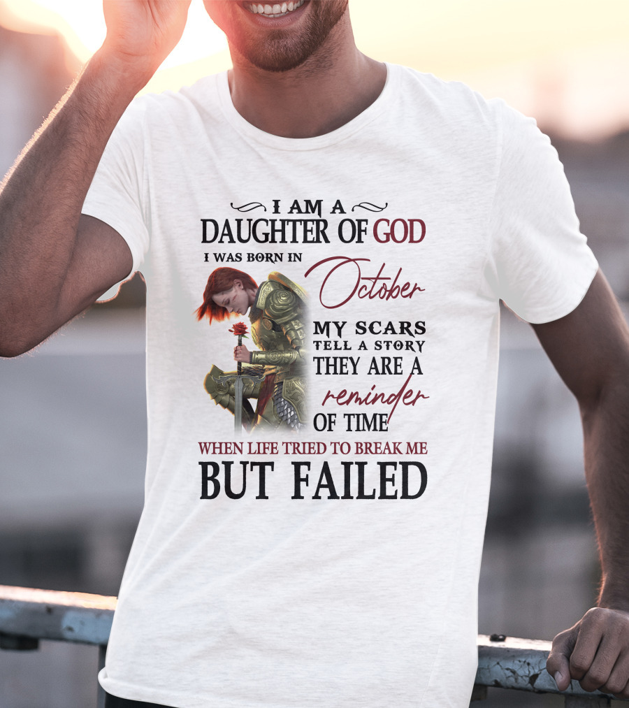 I Am A Daughter Of God Born In October My Scars Tell A Story Reminder Of Time When Life Tried To Break Me But Failed T-Shirt