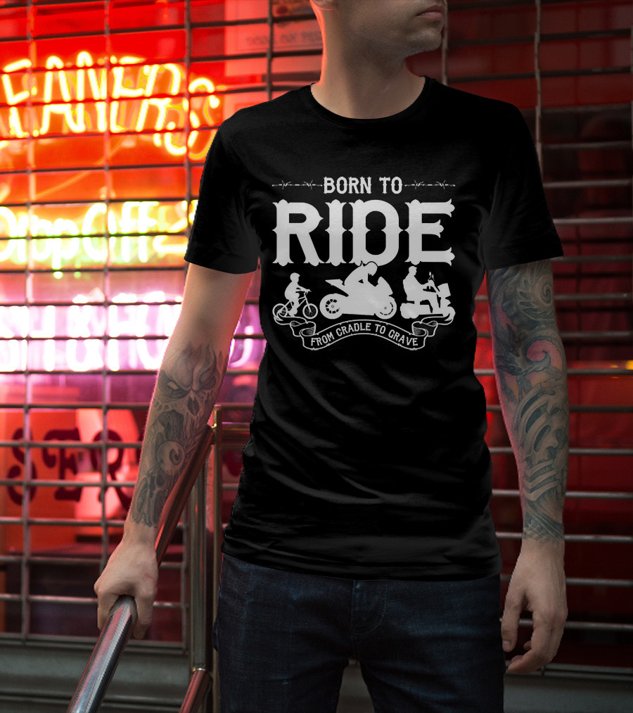 BORN TO RIDE FROM CRADLE TO GRAVE T-Shirt