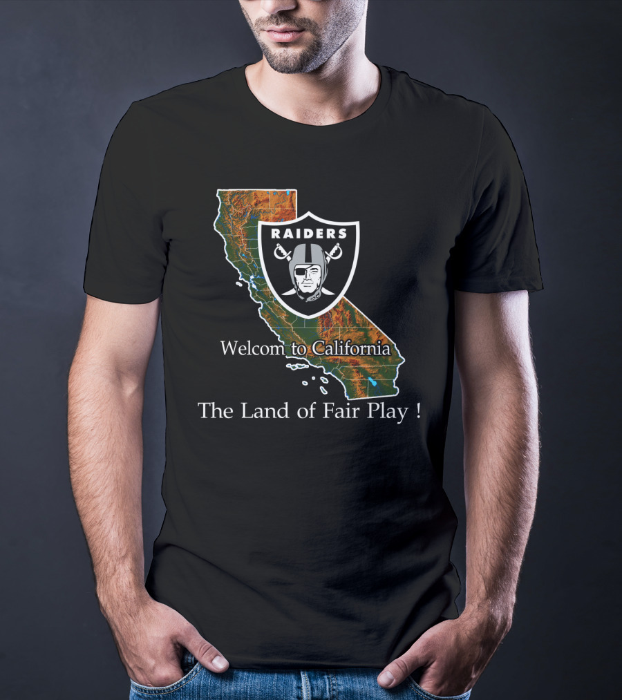Raiders Welcome To California The Land Of Fair Play T-Shirt