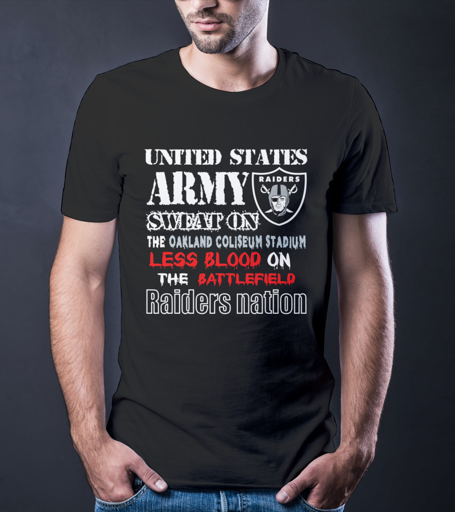 United States Army Raiders Sweat On The Oakland Coliseum Stadium Less Blood On The Battlefield Raiders Nation T-Shirt