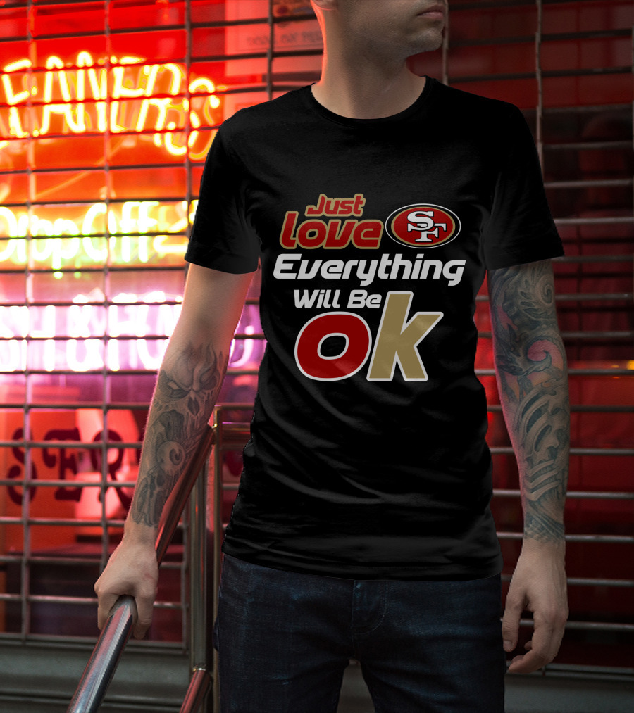 49ers Just Love Everything Will Be Ok T-Shirt