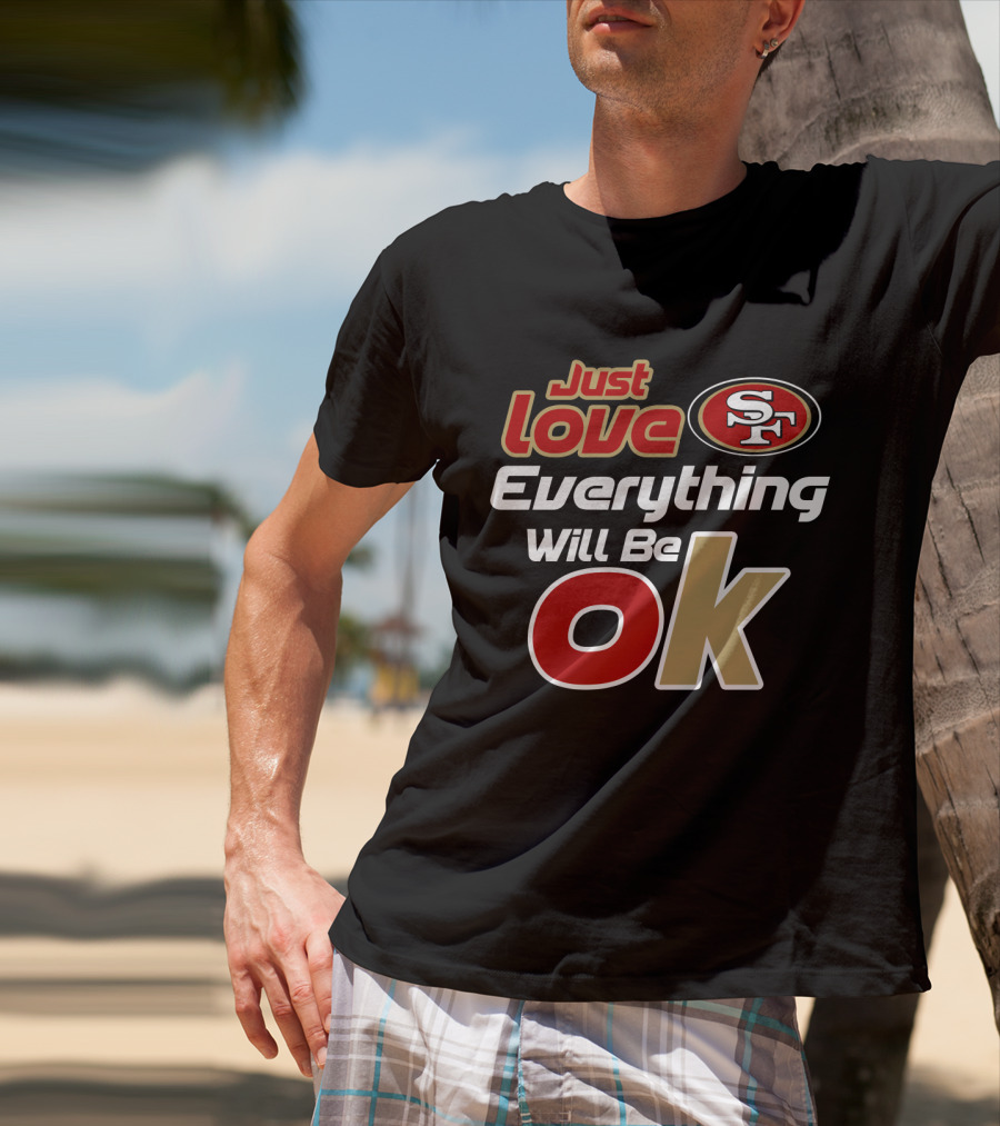 49ers Just Love Everything Will Be Ok T-Shirt