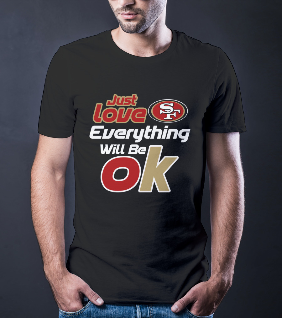 49ers Just Love Everything Will Be Ok T-Shirt