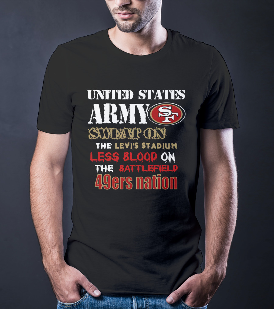 United States Army Sf Sweat On Levi's Stadium Less Blood On The Battlefield 49ers Nation T-Shirt
