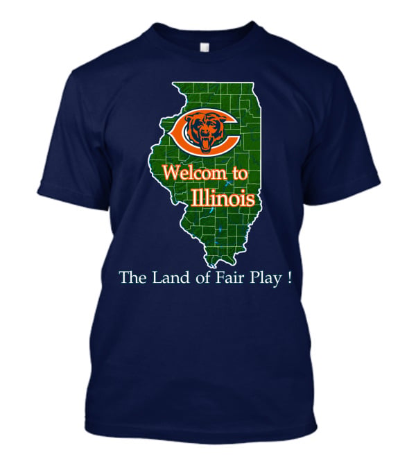 Welcome To Illinois Chicago Bears The Land Of Fair Play T-Shirt