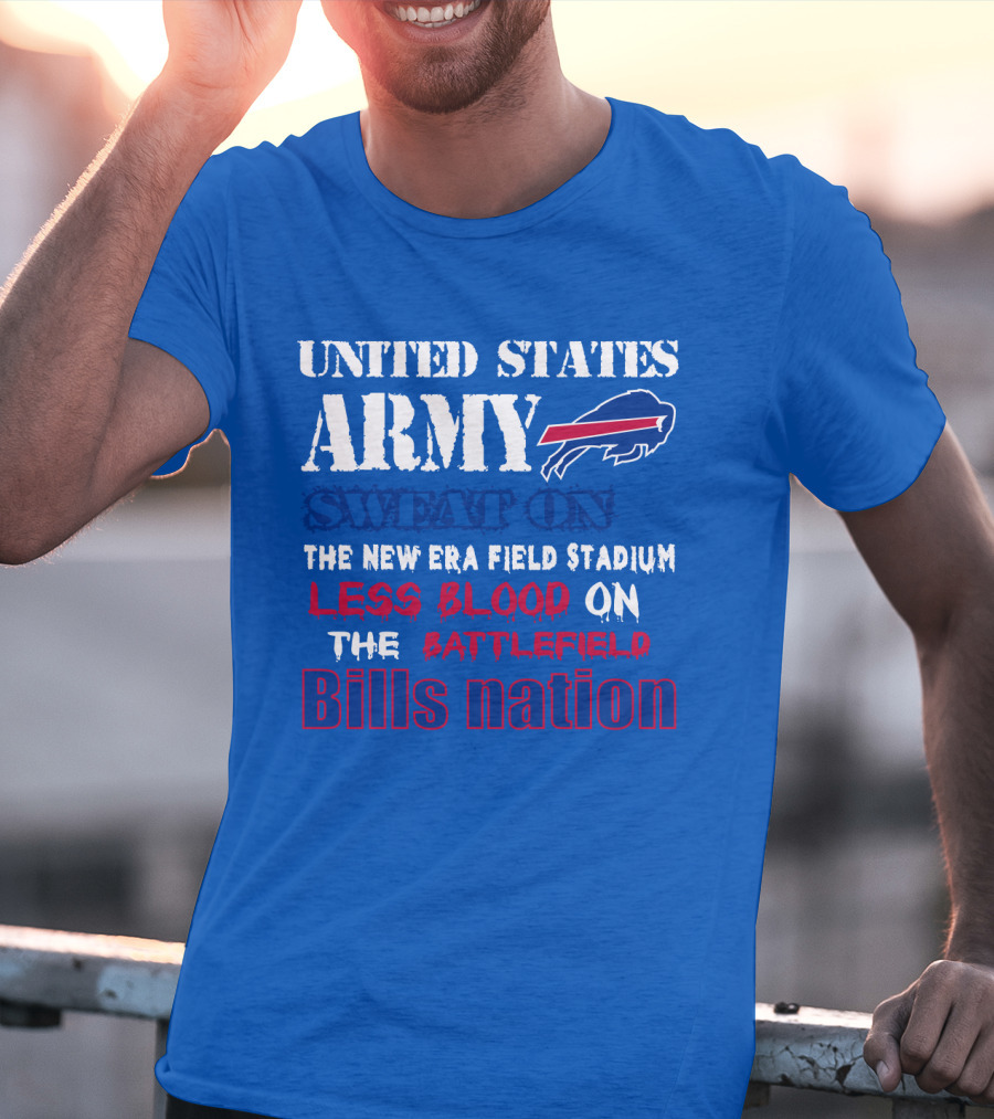 United States Army Sweat On The New Era Field Stadium Less Blood On The Battlefield Bills Nation T-Shirt