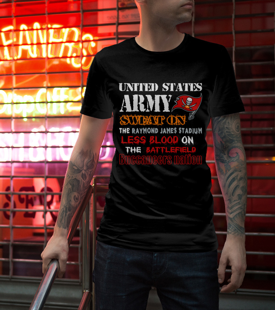United States Army Sweat On Raymond James Stadium Less Blood On The Battlefield Buccaneers Nation T-Shirt