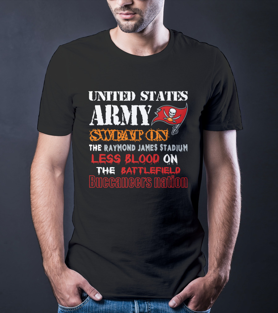 United States Army Sweat On Raymond James Stadium Less Blood On The Battlefield Buccaneers Nation T-Shirt