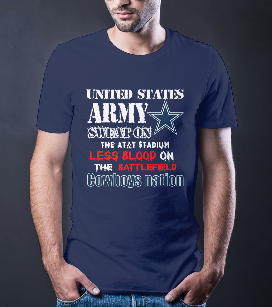 United States Army Sweat On The At&T Stadium Less Blood On The Battlefield Cowboys Nation T-Shirt