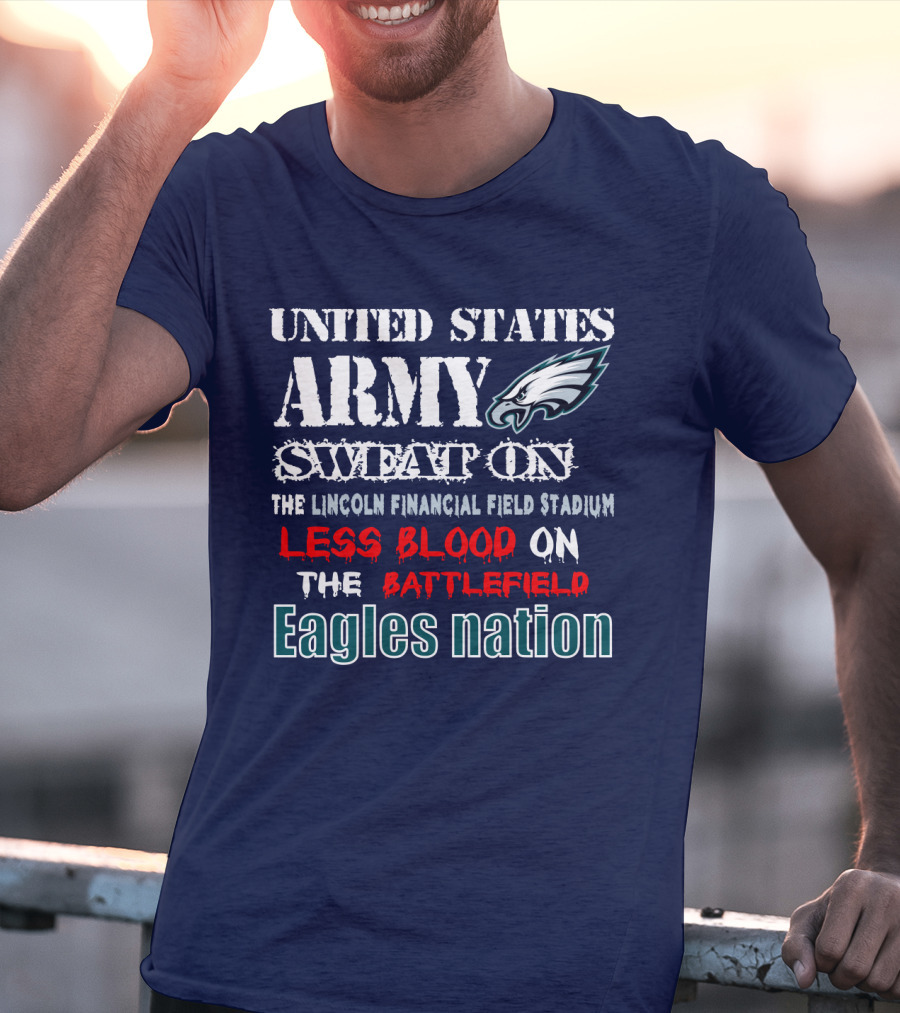 United States Army Sweat On The Lincoln Financial Field Stadium Less Blood On The Battlefield Eagles Nation T-Shirt