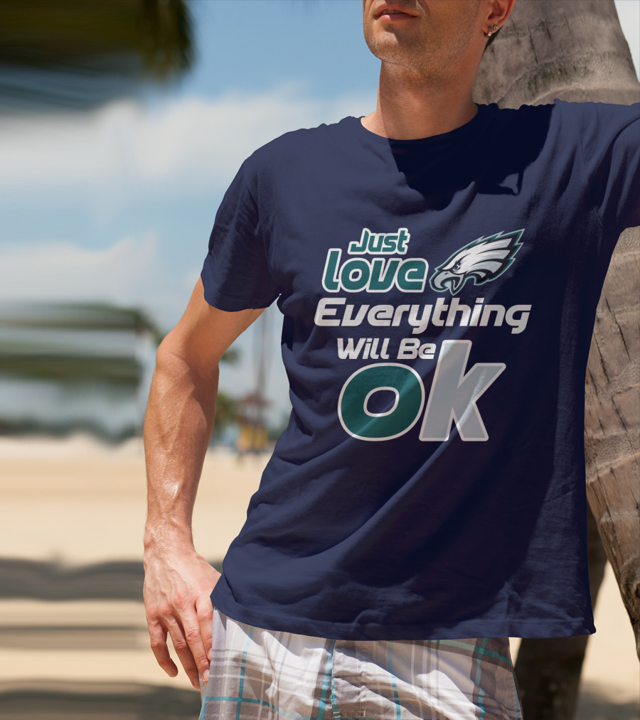 Just Love Everything Will Be Ok Eagles T-Shirt
