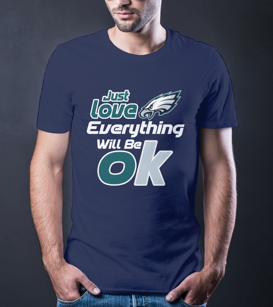 Just Love Everything Will Be Ok Eagles T-Shirt