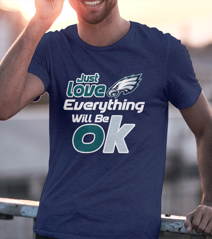 Just Love Everything Will Be Ok Eagles T-Shirt