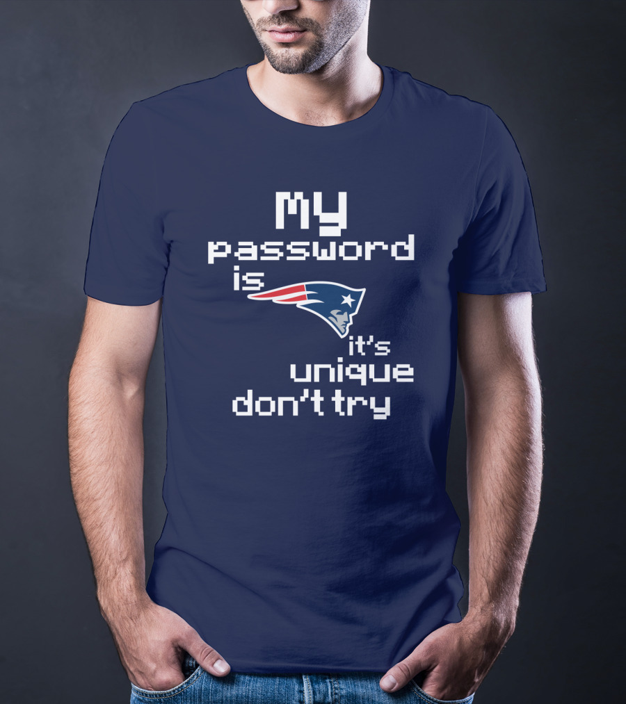 My Password Is New England Patriots It's Unique Don't Try T-Shirt