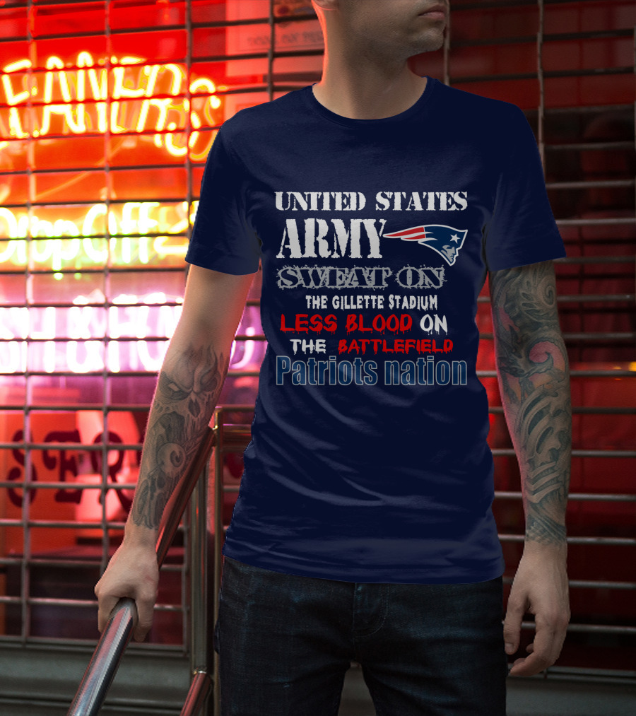 United States Army Sweat On The Gillette Stadium Less Blood On The Battlefield Patriots Nation T-Shirt