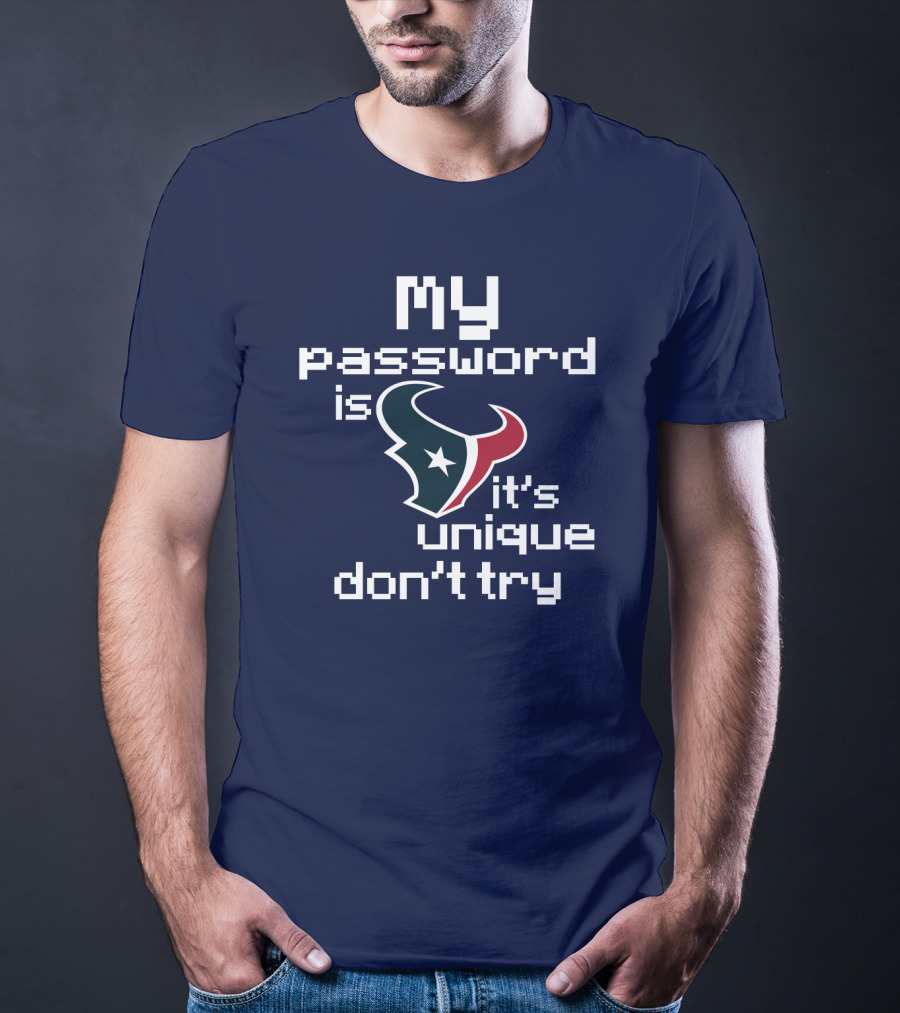 My Password Is Texans It's Unique Don't Try T-Shirt