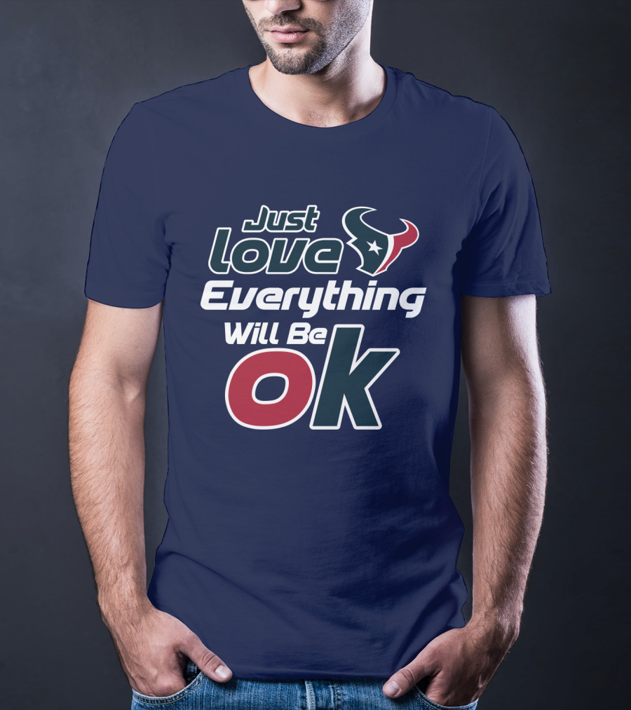 Just Love Everything Will Be Ok Texans T-Shirt
