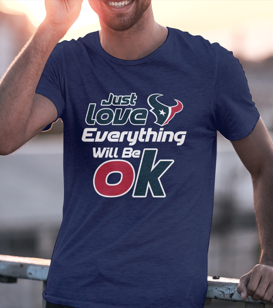 Just Love Everything Will Be Ok Texans T-Shirt