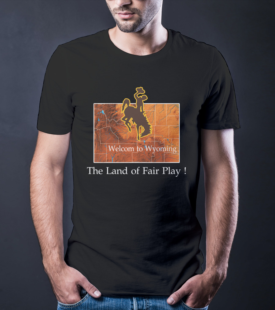 Welcome To Wyoming The Land Of Fair Play Wyoming Cowboys T-Shirt