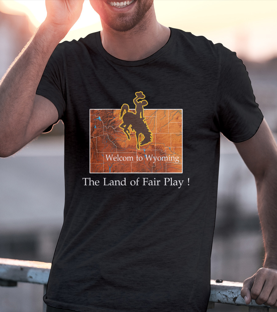 Welcome To Wyoming The Land Of Fair Play Wyoming Cowboys T-Shirt