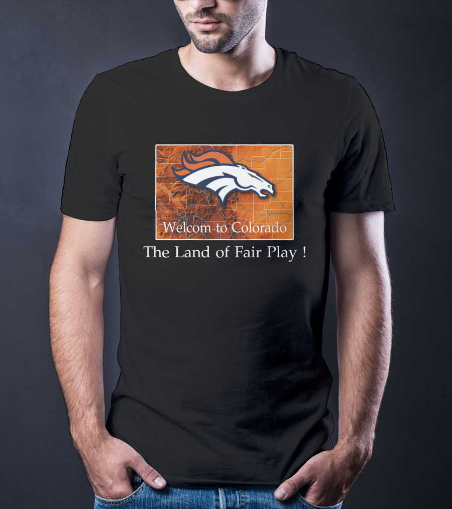 Welcome To Colorado Broncos The Land Of Fair Play T-Shirt
