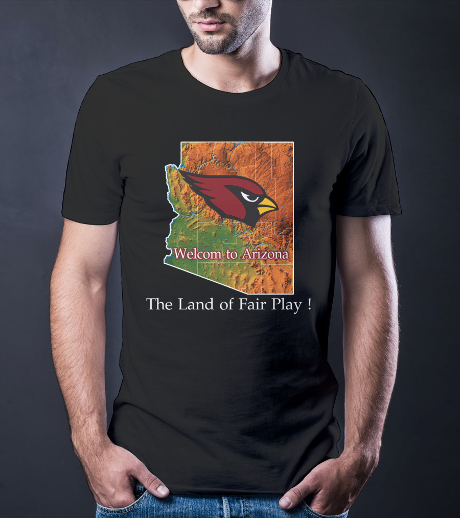 Welcome To Arizona Cardinals The Land Of Fair Play T-Shirt
