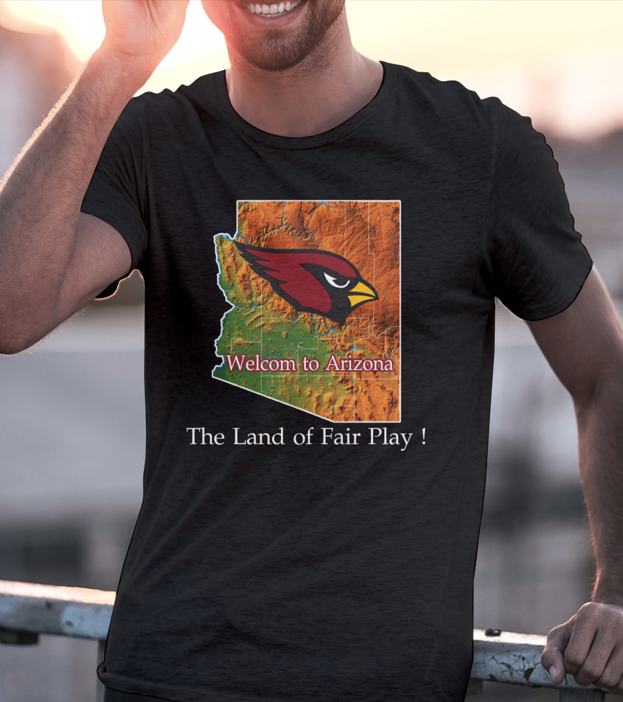 Welcome To Arizona Cardinals The Land Of Fair Play T-Shirt