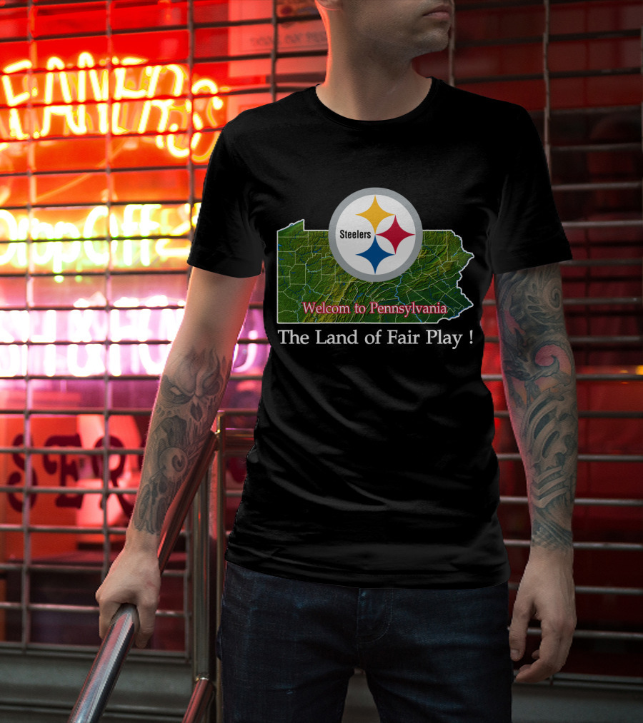 Steelers Welcome To Pennsylvania The Land Of Fair Play T-Shirt