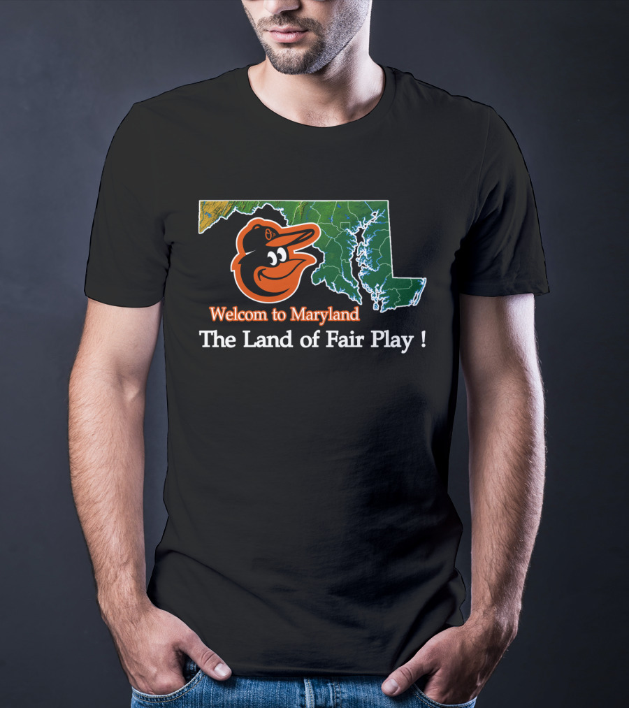 Welcome To Maryland Baltimore Orioles The Land Of Fair Play T-Shirt