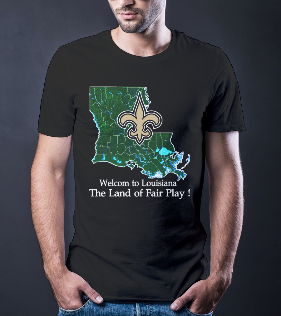 Welcome To Louisiana The Land Of Fair Play Saints Fleur-De-Lis Map T-Shirt