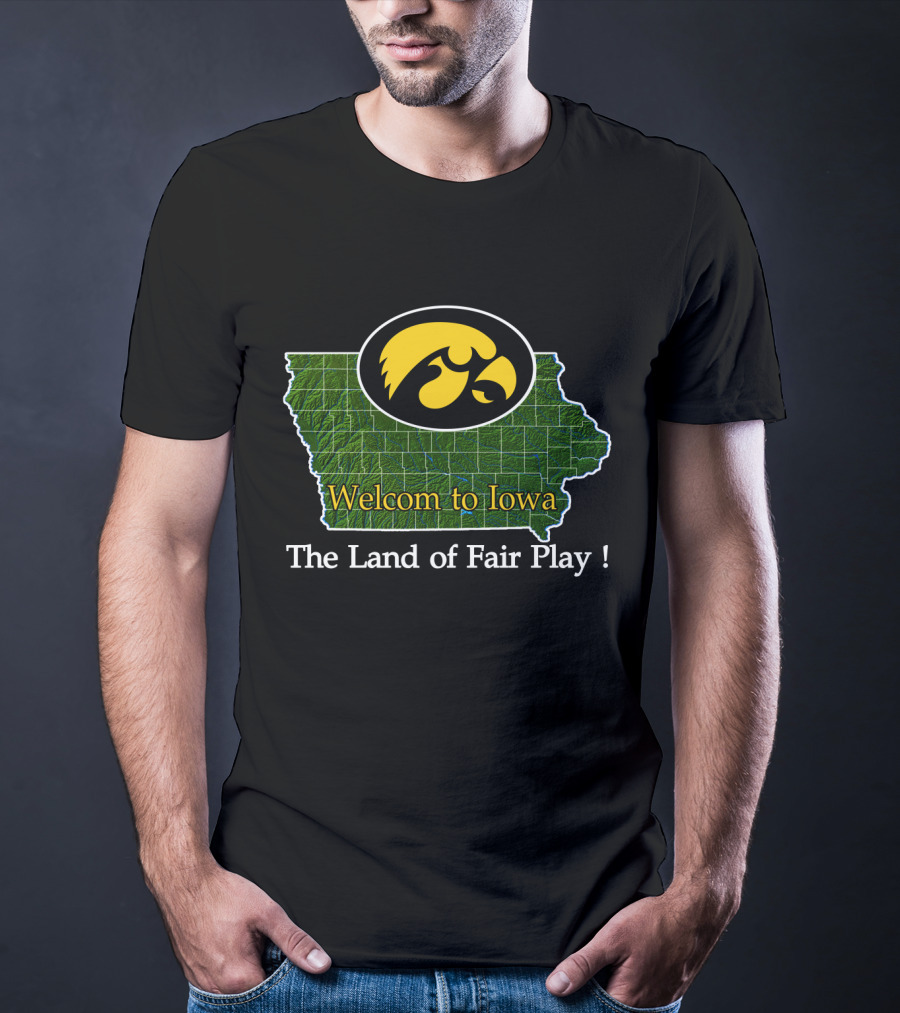 Welcome To Iowa Hawkeyes The Land Of Fair Play T-Shirt
