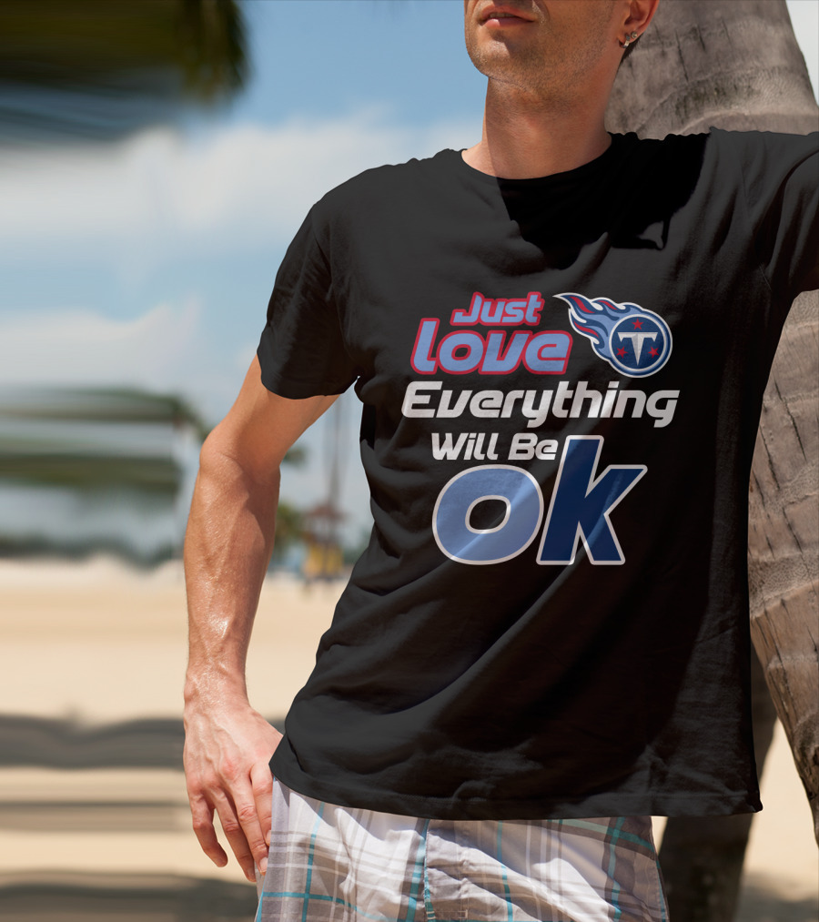 Just Love Tennessee Titans Everything Will Be Ok T-Shirt